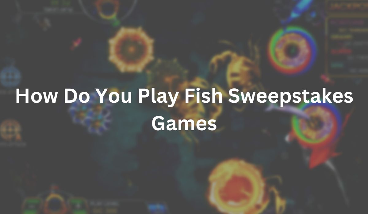 how do you play fish sweepstakes games